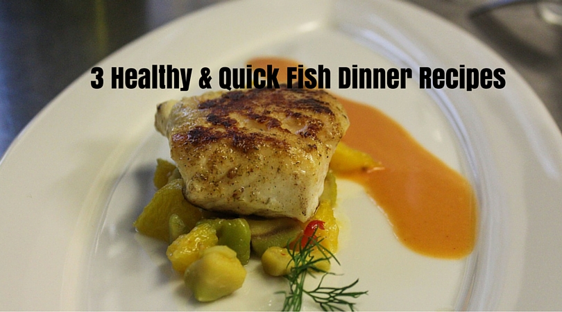 3 Healthy & Quick Fish Dinner Recipes