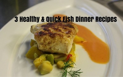 3 Healthy & Quick Fish Dinner Recipes